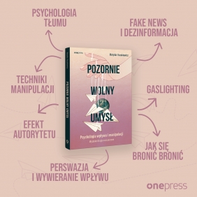 Pozornie wolny umysł. Psychologia wpływu i manipulacji. Wydanie drugie rozszerzone - Matylda Kozakiewicz
